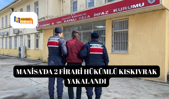 Manisa'da 2 firari hükümlü kıskıvrak yakalandı