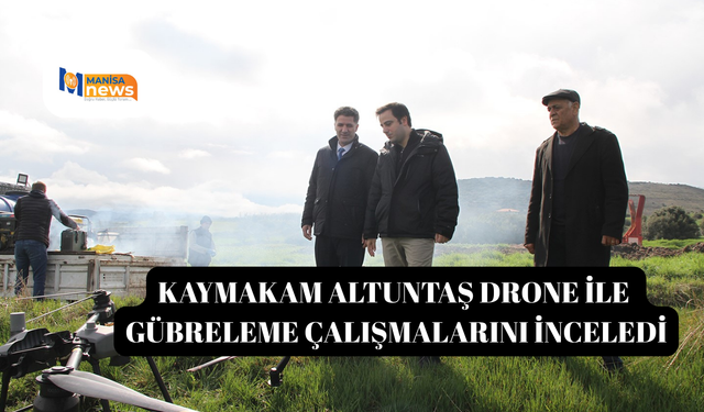 Kaymakam Altuntaş drone ile gübreleme çalışmalarını inceledi