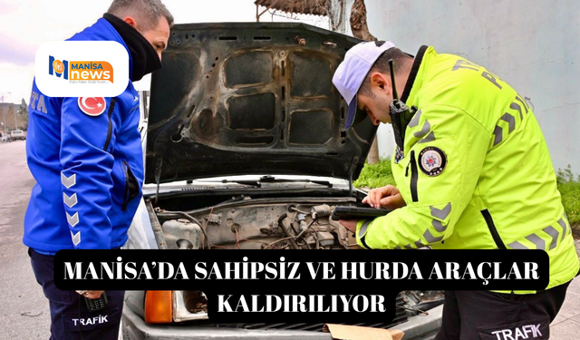 Manisa’da sahipsiz ve hurda araçlar kaldırılıyor