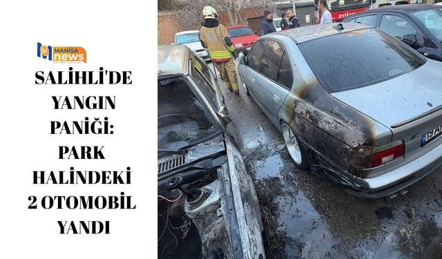 Salihli'de yangın paniği: Park halindeki 2 otomobil yandı