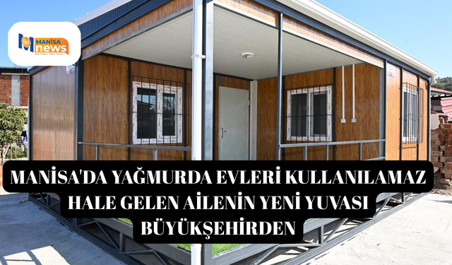 Manisa'da yağmurda evleri kullanılamaz hale gelen ailenin yeni yuvası büyükşehirden