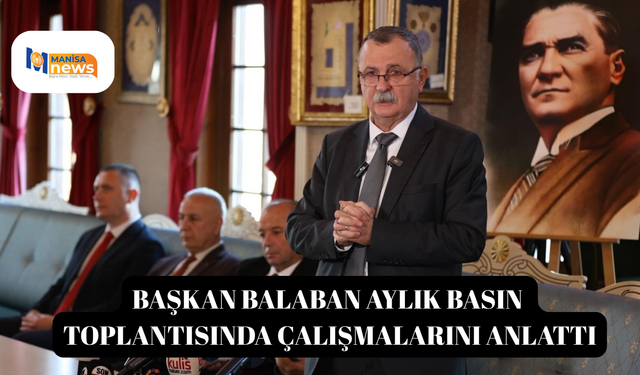 Başkan Balaban aylık basın toplantısında çalışmalarını anlattı