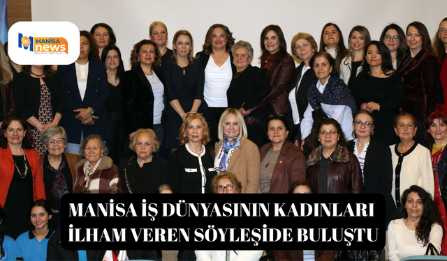 Manisa iş dünyasının kadınları ilham veren söyleşide buluştu