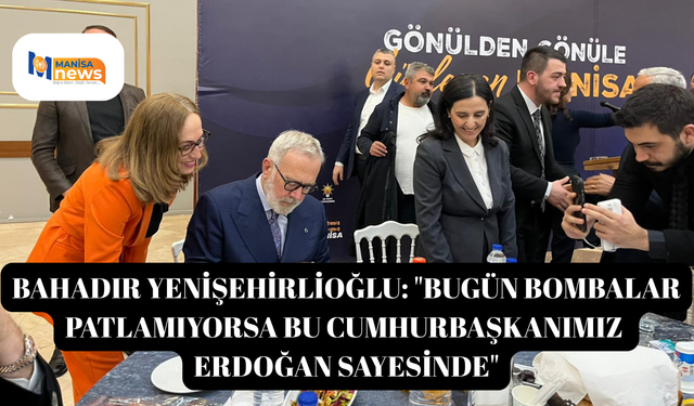 Bahadır Yenişehirlioğlu: "Bugün bombalar patlamıyorsa bu Cumhurbaşkanımız Erdoğan sayesinde"