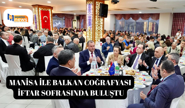 Manisa ile Balkan coğrafyası iftar sofrasında buluştu