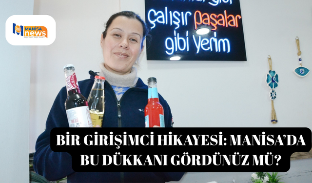 BİR GİRİŞİMCİ HİKAYESİ: MANİSA’DA BU DÜKKANI GÖRDÜNÜZ MÜ?