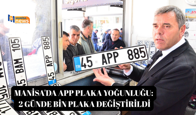 Manisa'da APP plaka yoğunluğu: 2 günde bin plaka değiştirildi