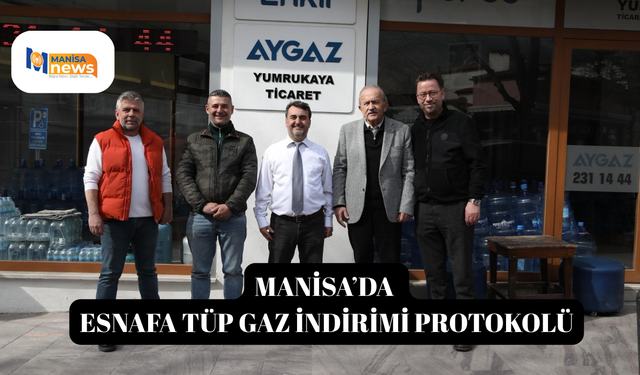 Manisa’da Esnafa Tüp Gaz İndirimi Protokolü