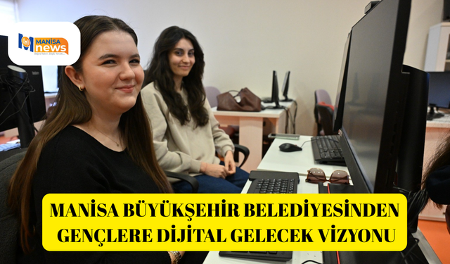 Manisa Büyükşehir Belediyesinden gençlere dijital gelecek vizyonu