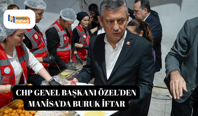 CHP Genel Başkanı Özel'den Manisa'da buruk iftar