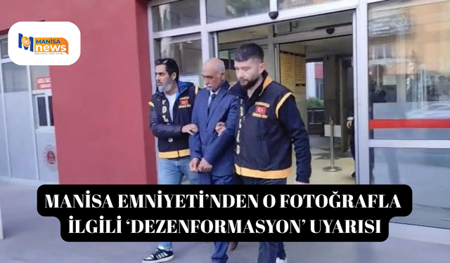Manisa Emniyeti’nden o fotoğrafla ilgili ‘dezenformasyon’ uyarısı