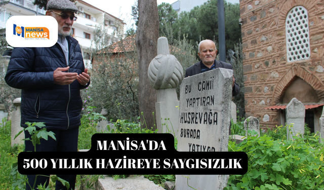 Manisa'da 500 yıllık hazireye saygısızlık