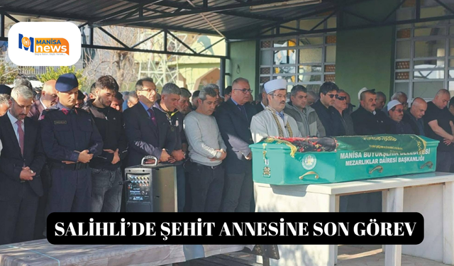 Salihli’de şehit annesine son görev
