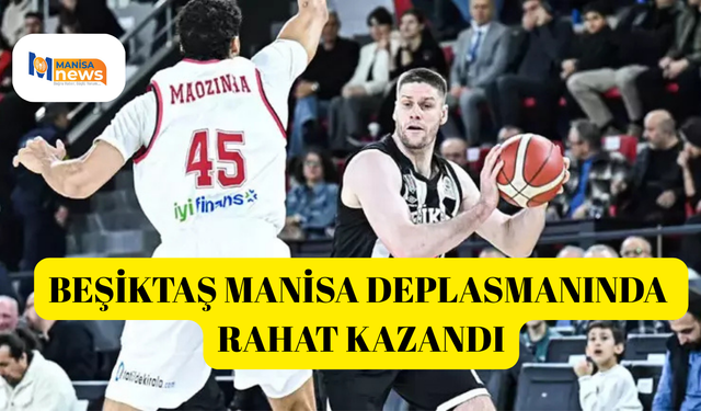 Beşiktaş Manisa deplasmanında rahat kazandı