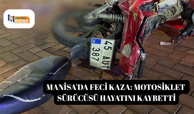 Manisa'da feci kaza: Motosiklet sürücüsü hayatını kaybetti