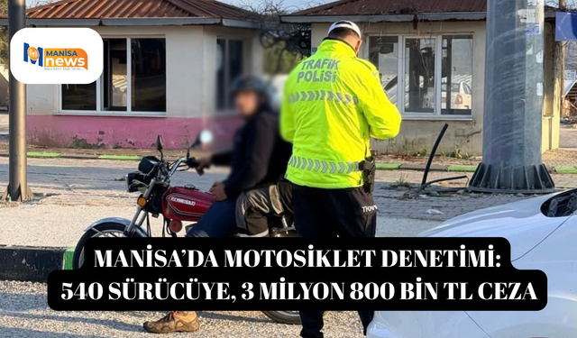 Manisa’da motosiklet denetimi: 540 sürücüye, 3 milyon 800 bin TL ceza