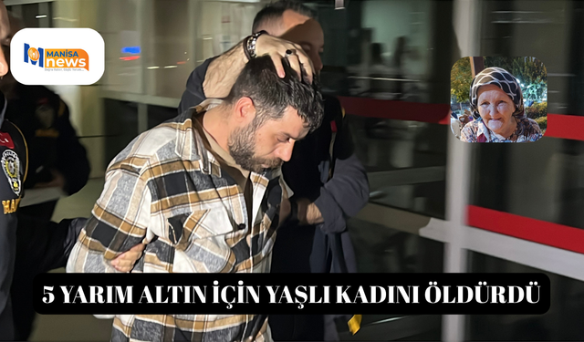 5 yarım altın için yaşlı kadını öldürdü