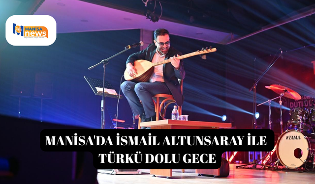 Manisa'da İsmail Altunsaray ile türkü dolu gece