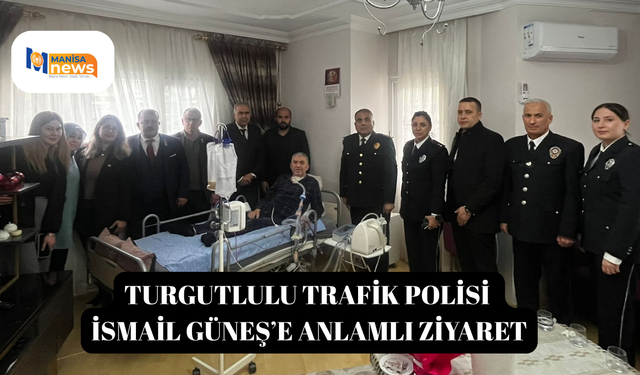 Turgutlulu Trafik Polisi İsmail Güneş’e Anlamlı Ziyaret