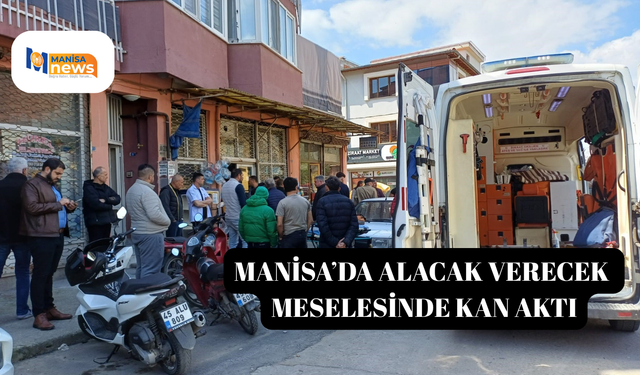 Manisa’da alacak verecek meselesinde kan aktı
