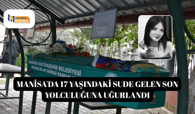 Manisa'da 17 yaşındaki Sude Gelen son yolculuğuna uğurlandı