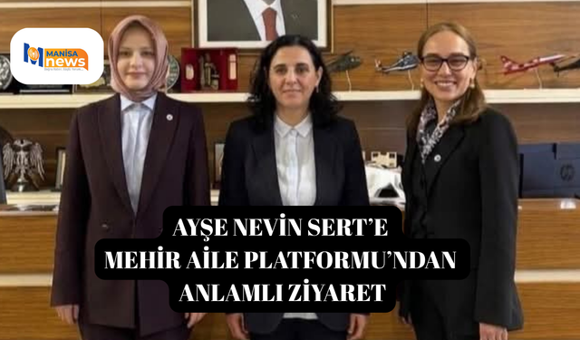 AYŞE NEVİN SERT’E MEHİR AİLE PLATFORMU’NDAN ANLAMLI ZİYARET