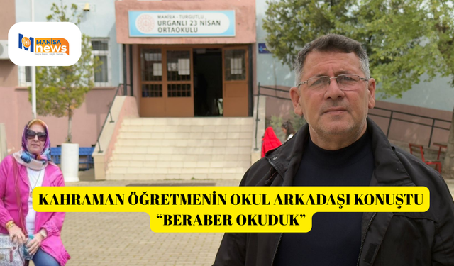 Kahraman öğretmenin okul arkadaşı konuştu “Beraber okuduk”