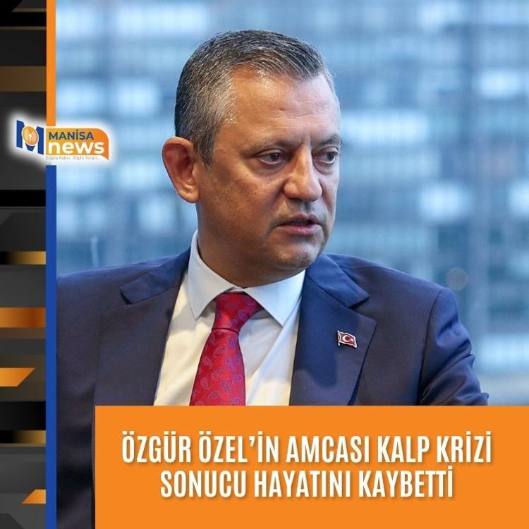Özgür Özel’in amcası kalp krizi sonucu hayatını kaybetti
