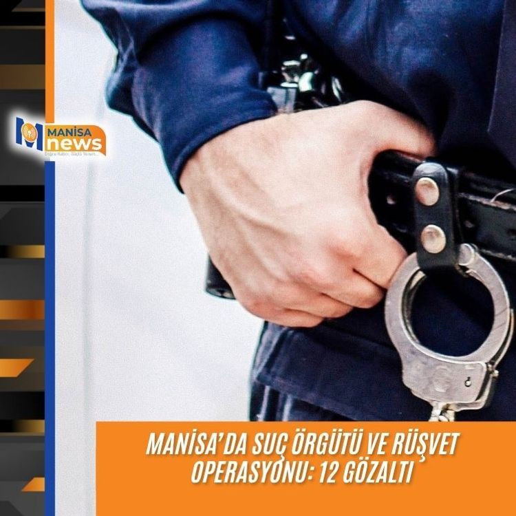 Manisa’da suç örgütü ve rüşvet operasyonu: 12 gözaltı