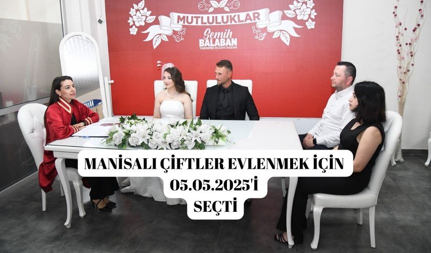 Manisalı çiftler evlenmek için 05.05.2025'i seçti