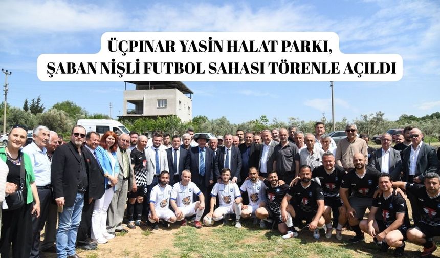 Üçpınar Yasin Halat Parkı, Şaban Nişli Futbol Sahası törenle açıldı