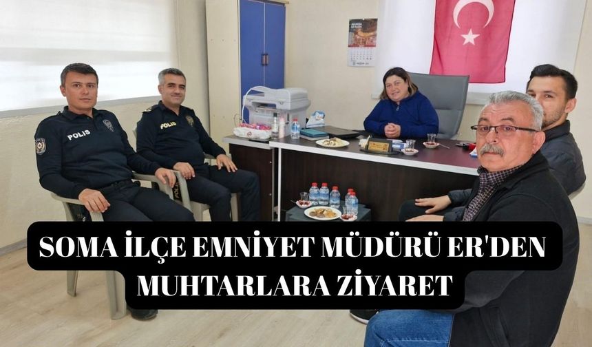 Soma İlçe Emniyet Müdürü Er'den muhtarlara ziyaret