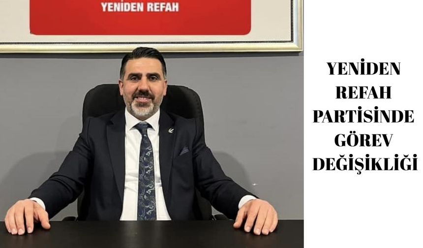 Yeniden Refah Partisinde görev değişikliği