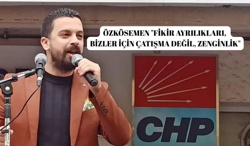 Özkösemen "Fikir ayrılıkları, bizler için çatışma değil, zenginlik"