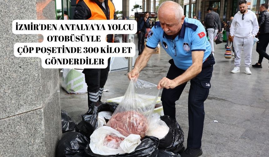İzmir'den Antalya'ya yolcu otobüsüyle çöp poşetinde 300 kilo et gönderdiler