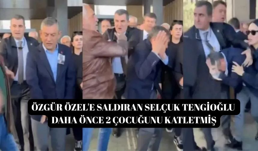 Özgür Özel'e saldıran Selçuk Tengioğlu daha önce 2 çocuğunu katletmiş