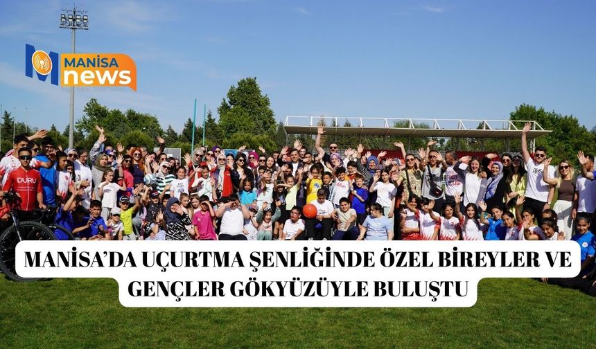 Manisa’da Uçurtma Şenliğinde özel bireyler ve gençler gökyüzüyle buluştu