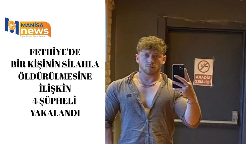 Fethiye'de bir kişinin silahla öldürülmesine ilişkin 4 şüpheli yakalandı