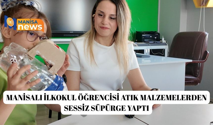 Manisalı ilkokul öğrencisi atık malzemelerden sessiz süpürge yaptı