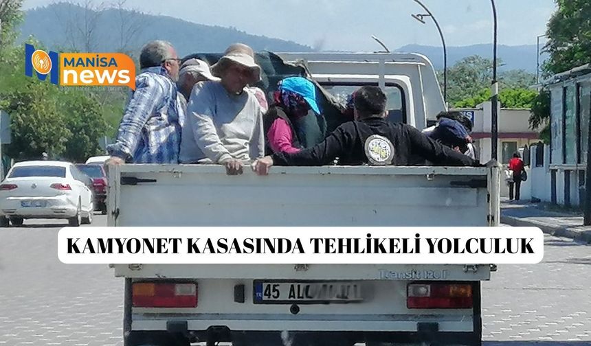Kamyonet kasasında tehlikeli yolculuk