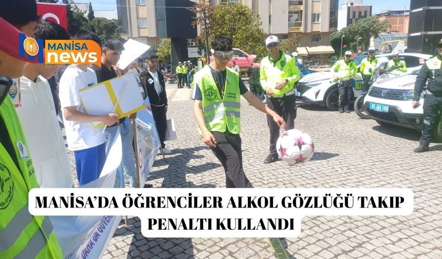 Manisa’da öğrenciler alkol gözlüğü takıp penaltı kullandı