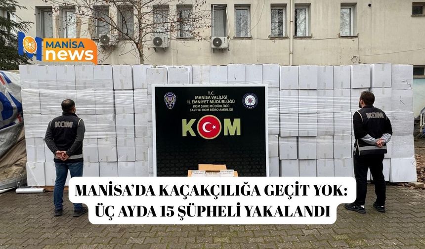 Manisa’da kaçakçılığa geçit yok: Üç ayda 15 şüpheli yakalandı