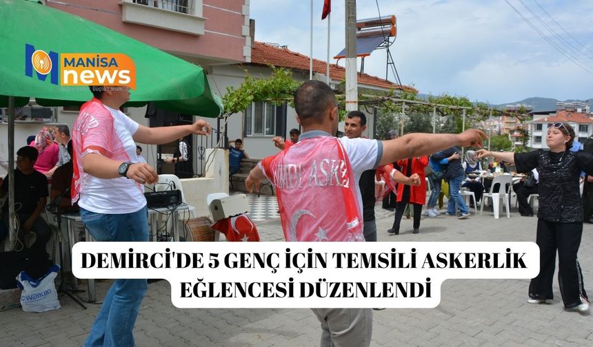 Demirci'de 5 genç için temsili askerlik eğlencesi düzenlendi