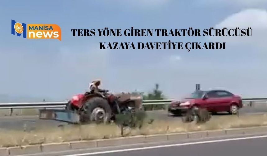 Ters yöne giren traktör sürücüsü kazaya davetiye çıkardı