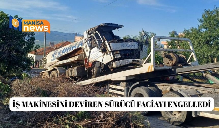 İş makinesini deviren sürücü faciayı engelledi
