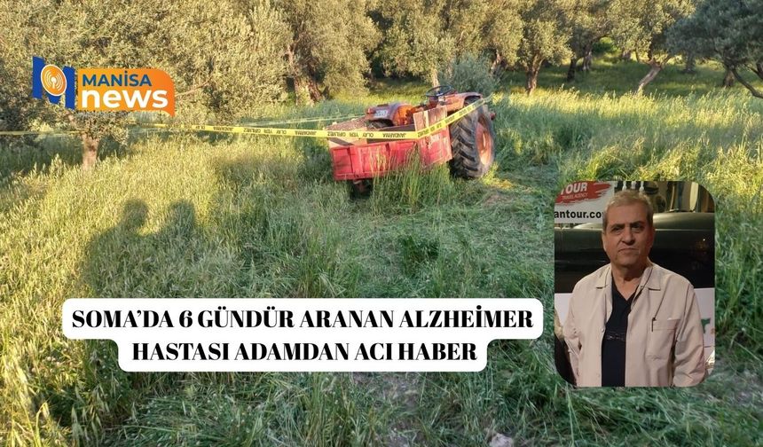 Soma’da 6 gündür aranan Alzheimer hastası adamdan acı haber