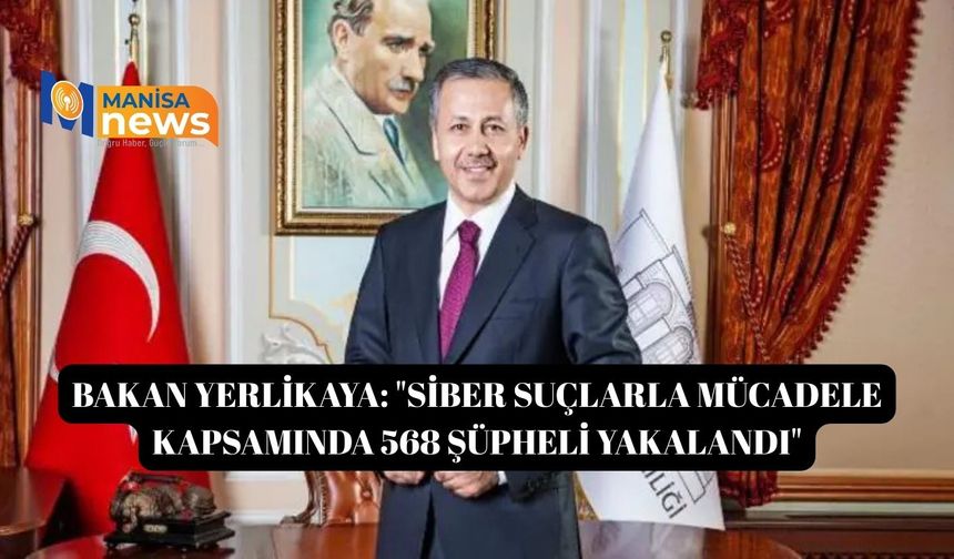 Bakan Yerlikaya: "Siber suçlarla mücadele kapsamında 568 şüpheli yakalandı"