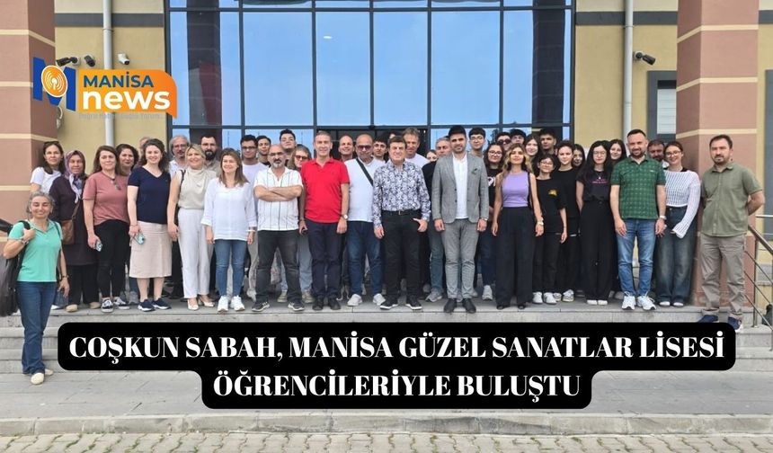 Coşkun Sabah, Manisa Güzel Sanatlar Lisesi öğrencileriyle buluştu