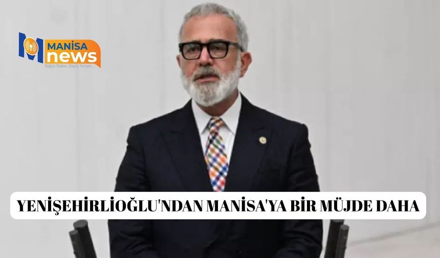 Yenişehirlioğlu'ndan Manisa'ya bir müjde daha