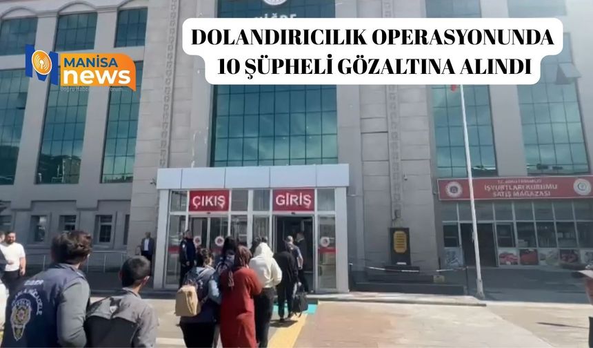 Dolandırıcılık operasyonunda 10 şüpheli gözaltına alındı